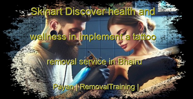 Skinart Discover health and wellness in implement a tattoo removal service in Bhairu Payan | RemovalTraining | RemovalClasses | SkinartTraining-India